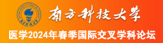 大屌尻逼采集南方科技大学医学2024年春季国际交叉学科论坛